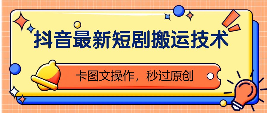 抖音最新短剧搬运技术，卡图文操作，秒过原创！-财兔窝项目网