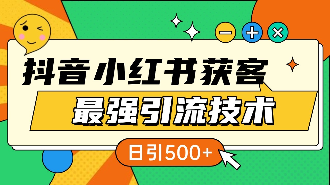 抖音小红书获客最强引流技术揭秘，吃透一点 日引500+ 全行业通用-财兔窝项目网