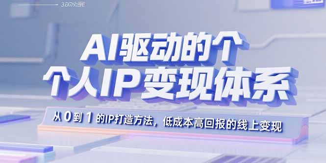 AI驱动的个人IP变现体系：从0到1的IP打造方法，低成本高回报的线上变现-财兔窝项目网