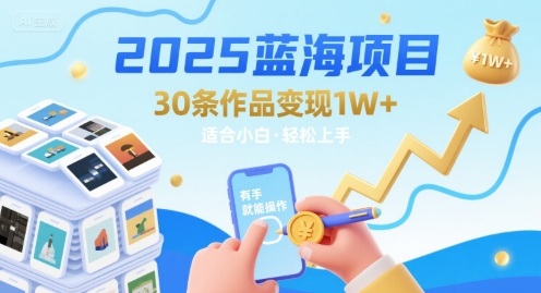 2025蓝海项目30条作品 变现1w+ 有手就能操作适合小白做-财兔窝项目网