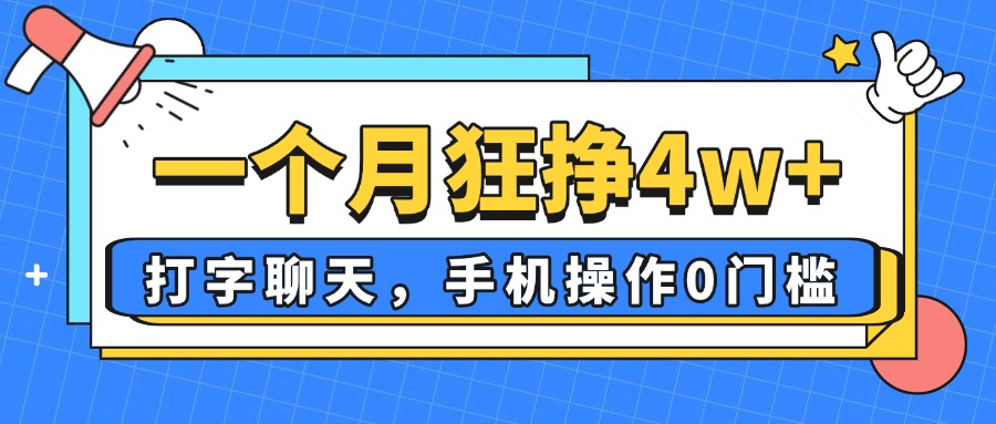 一个月狂挣4w+，打字聊天，手机操作0门槛，新手小白都能做！-财兔窝项目网