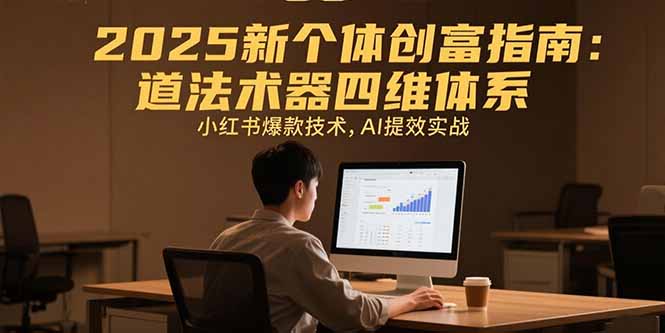 2025新个体创富指南：道法术器四维体系，小红书爆款技术，AI提效实战-财兔窝项目网