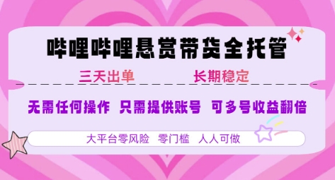 B站悬赏带货全托管，自测稳定，只需提供账号，无需基础，小白宝妈轻松上手，单日稳定3张【揭秘】-财兔窝项目网