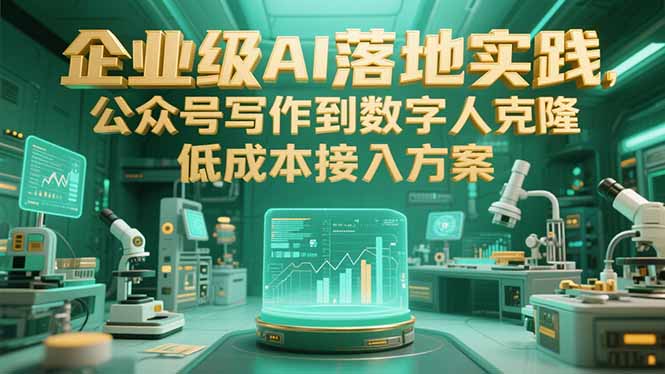 企业级AI落地实践，公众号写作到数字人克隆，低成本接入方案-财兔窝项目网