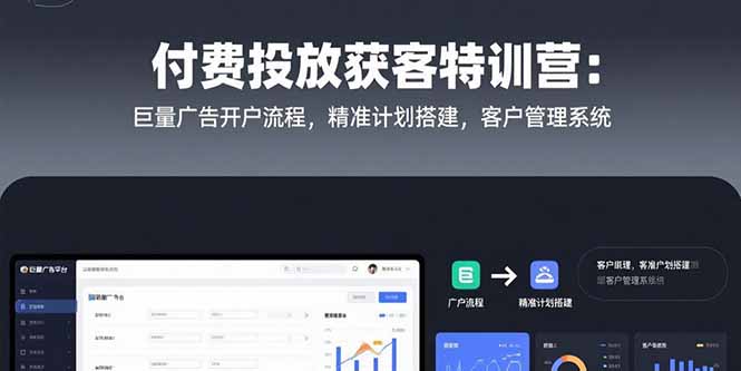 付费投放获客特训营：巨量广告开户流程，精准计划搭建，客户管理系统-财兔窝项目网