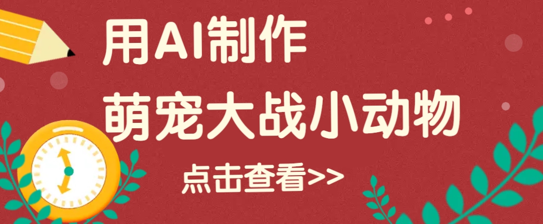用AI制作萌娃大战小动物视频，轻松涨粉20w+(详细教程)-财兔窝项目网