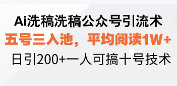 Ai洗稿洗稿公众号引流术，五号三入池，平均阅读1W+，日引200+一人可搞…-财兔窝项目网