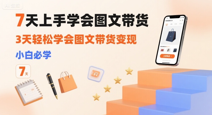 7天上手学会图文带货，3天轻松学会图文带货变现，小白必学-财兔窝项目网