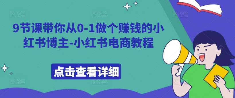 9节课带你从0-1做个赚钱的小红书博主-小红书电商教程-财兔窝项目网