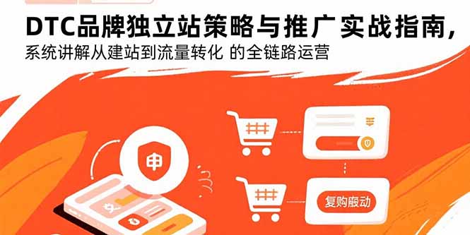 DTC品牌独立站策略与推广实战指南，系统讲解从建站到流量转化的全链路运营-财兔窝项目网