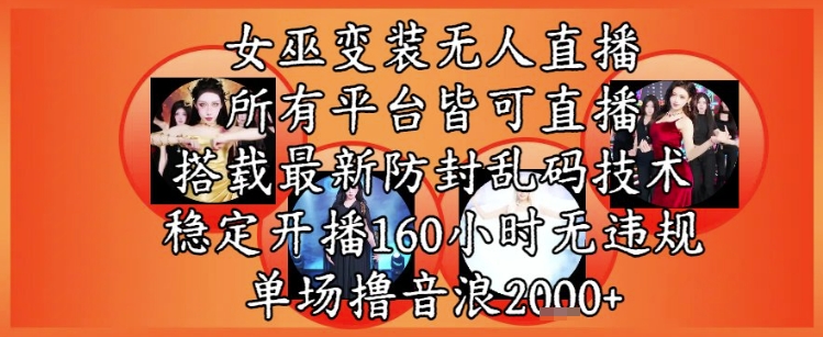 女巫变装直播最新玩法，所有直播平台皆可操作，稳定开播160小时无违规，单场撸音浪2k+-财兔窝项目网