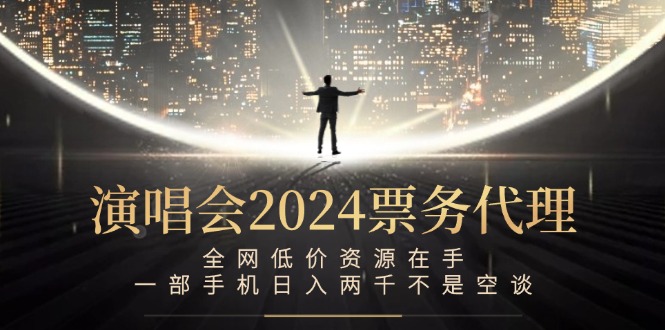 演唱会2024票务代理，全网低价资源在手，一部手机日入两千不是空谈-财兔窝项目网