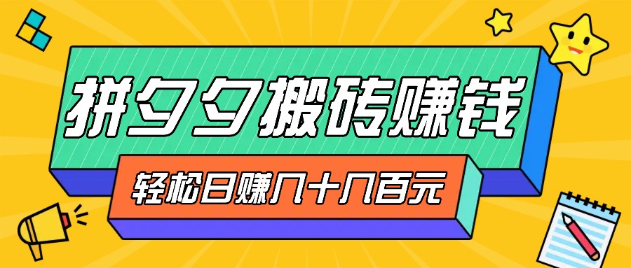 拼夕夕搬砖零撸新手小白可做，三重获利稳稳变现，无脑操作日入几十几百元-财兔窝项目网