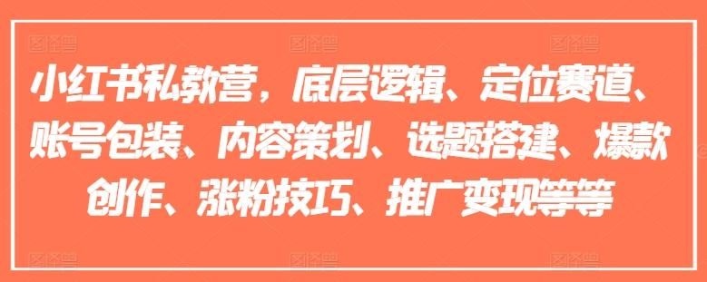 小红书私教营，底层逻辑、定位赛道、账号包装、内容策划、选题搭建、爆款创作、涨粉技巧、推广变现等等-财兔窝项目网