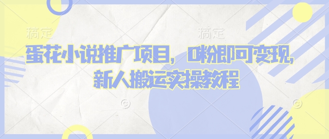 蛋花小说推文项目，0粉即可变现，新人搬运实操教程-财兔窝项目网