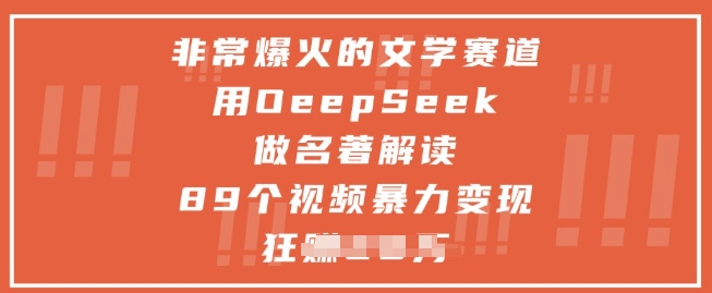 非常爆火的文学赛道，用deepseek做名著解读 ，89个视频暴力变现1w+-财兔窝项目网
