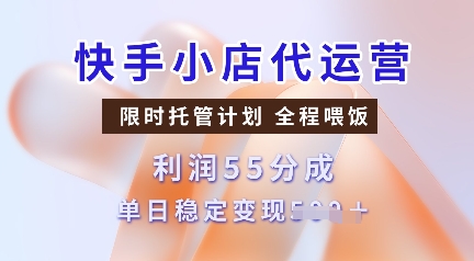 快手小店代运营，限时托管计划，收益55分，单日稳定变现多张【揭秘】-财兔窝项目网