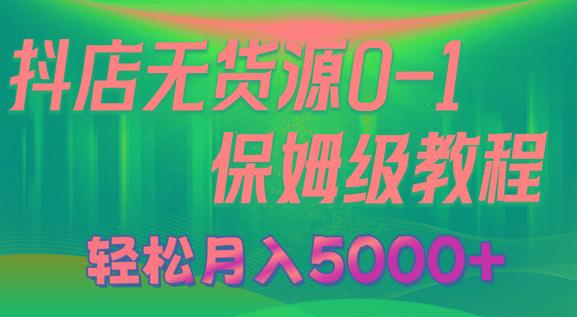 抖店无货源0到1详细实操教程：轻松月入5000+(7节-财兔窝项目网