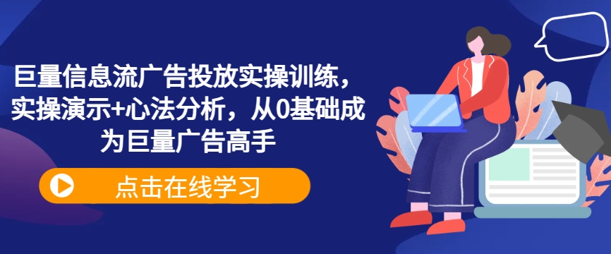 巨量信息流广告投放实操训练，实操演示+心法分析，从0基础成为巨量广告高手-财兔窝项目网