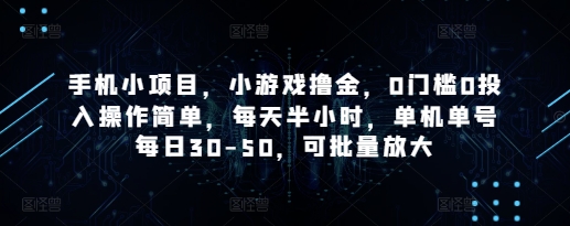 手机小项目，小游戏撸金，0门槛0投入操作简单，每天半小时，单机单号每日30-50，可批量放大-财兔窝项目网