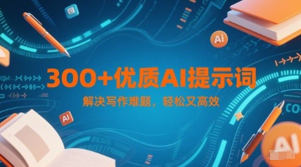 300+优质AI提示词，解决写作难题，轻松又高效-财兔窝项目网