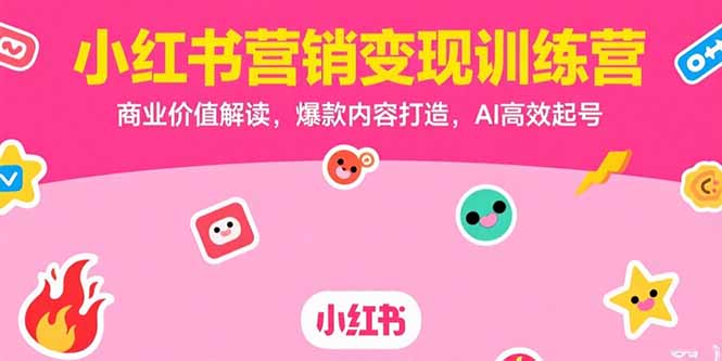 小红书营销变现训练营，商业价值解读，爆款内容打造，AI高效起号-财兔窝项目网