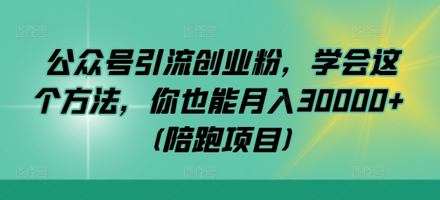 公众号引流创业粉，学会这个方法，你也能月入30000+ (陪跑项目)-财兔窝项目网