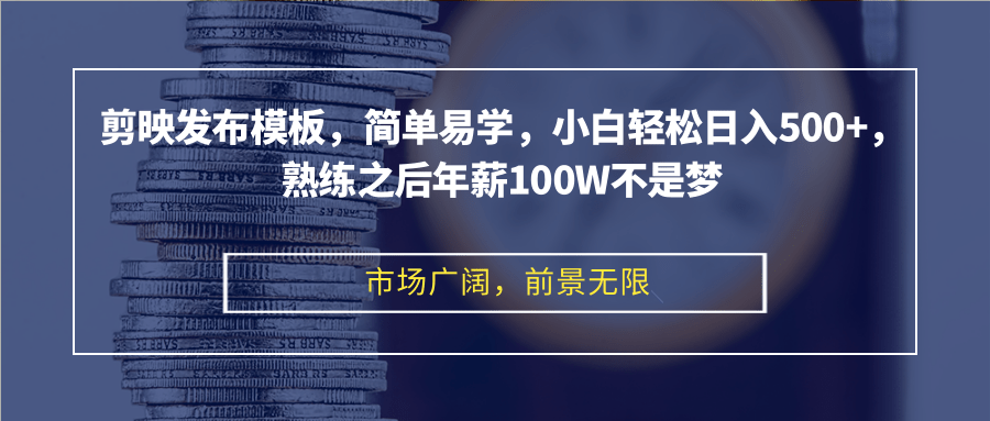 剪映发布模板，简单易学，小白轻松日入500+，熟练之后年薪100W不是梦-财兔窝项目网
