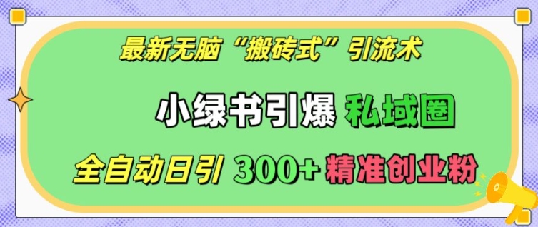 最新无脑“搬砖式”引流术，小绿书引爆私域圈，全自动日引300+精准创业粉【揭秘】-财兔窝项目网