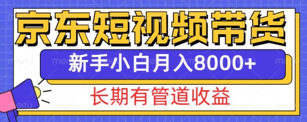 京东短视频带货新玩法，长期管道收益，新手也能月入8000+-财兔窝项目网