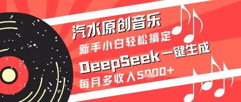 汽水原创音乐DeepSeek一键生成新手小白轻松搞定每月多收入5k+【揭秘】-财兔窝项目网