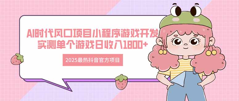 2025最热抖音官方项目 Ai时代风口项目小程序游戏开发 实测单个游戏日收…-财兔窝项目网