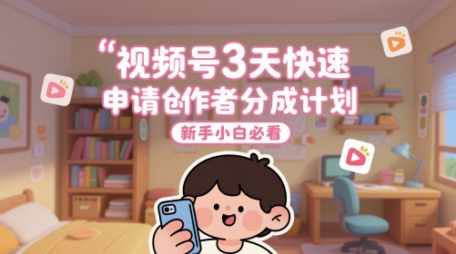 视频号3天快速申请创作者分成计划，新手小白必看-财兔窝项目网