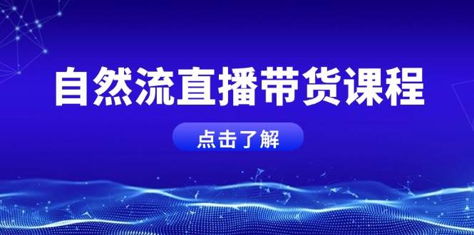 自然流直播带货课程，结合微付费起号，打造运营主播，提升个人能力-财兔窝项目网