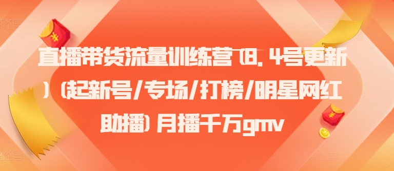 直播带货流量训练营(8.4号更新)(起新号/专场/打榜/明星网红助播)月播千万gmv-财兔窝项目网