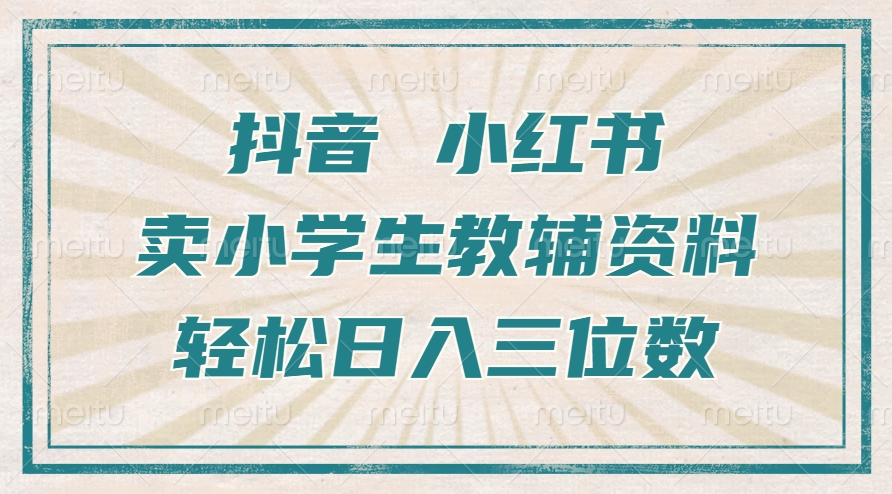 抖音小红书卖小学生教辅资料，操作简单，小白也能轻松上手，一个月利润1W+-财兔窝项目网