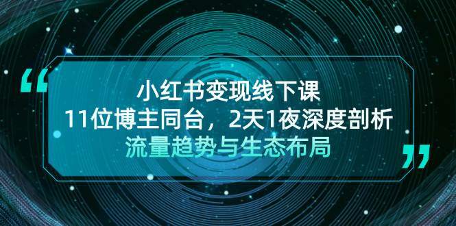 小红书变现线下课！11位博主同台，2天1夜深度剖析流量趋势与生态布局-财兔窝项目网