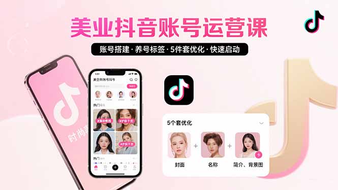 美业账号搭建，养号与标签设置，5件套优化，快速启动抖音运营-财兔窝项目网