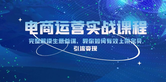 电商运营实战课程：完整解读生意参谋，教你如何有效上架宝贝，引流变现-财兔窝项目网
