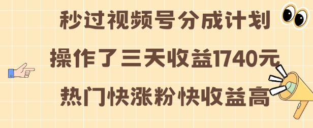视频号分成计划操作了三天收益1740元 这类视频很好做，热门快涨粉快收益高【揭秘】-财兔窝项目网