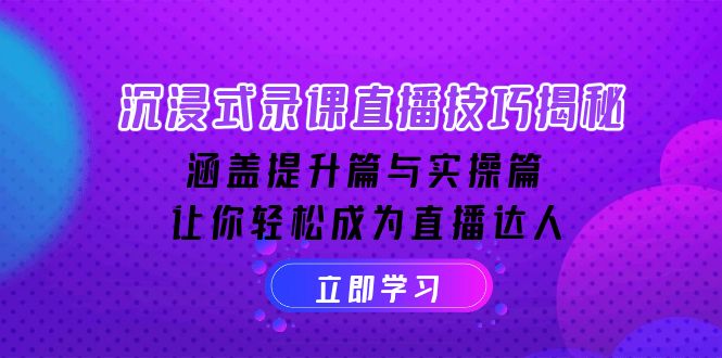 沉浸式-录课直播技巧揭秘：涵盖提升篇与实操篇, 让你轻松成为直播达人-财兔窝项目网