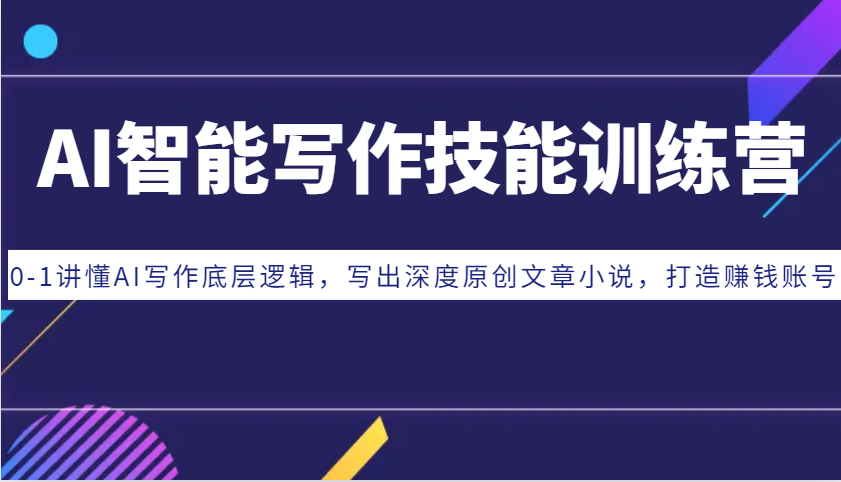 AI智能写作技能训练营：0-1讲懂AI写作底层逻辑，写出深度原创文章小说，打造赚钱账号-财兔窝项目网