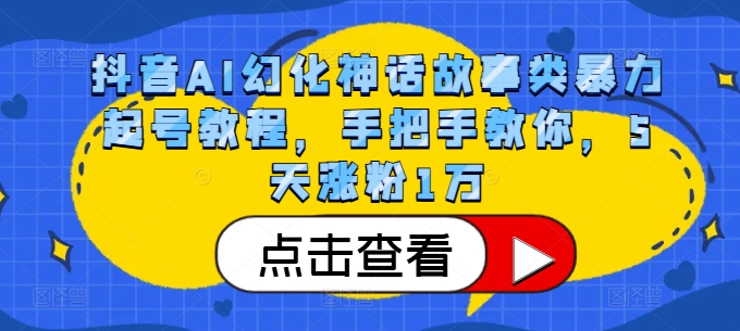抖音AI幻化神话故事类暴力起号教程，手把手教你，5天涨粉1万-财兔窝项目网