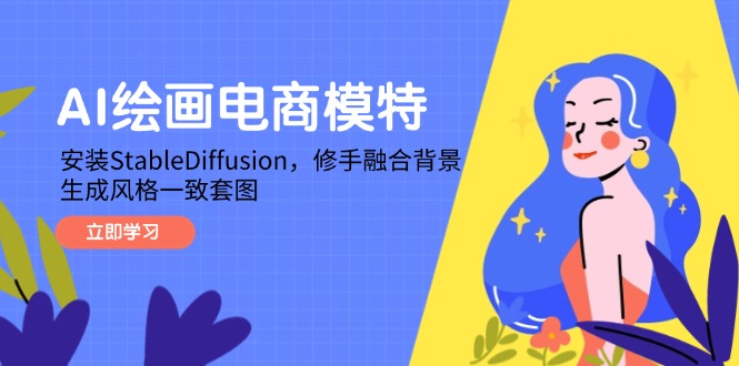 AI绘画电商模特，安装StableDiffusion，修手融合背景，生成风格一致套图-财兔窝项目网