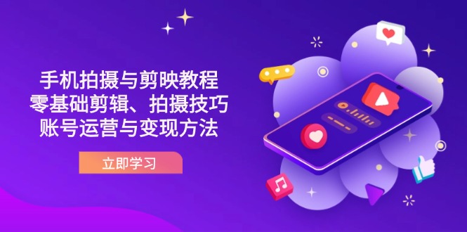 抖音手机拍摄与剪映教程：零基础剪辑、拍摄技巧到账号运营与变现方法-财兔窝项目网