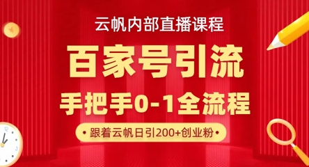 【云帆内部直播课】百家号高效引流 ，单号单日引300+精准创业粉，一分钟一条原创素材，引爆你的私域流量-财兔窝项目网