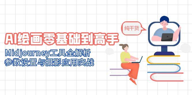 AI绘画零基础到高手，Midjourney工具全解析，参数设置与摄影应用实战-财兔窝项目网