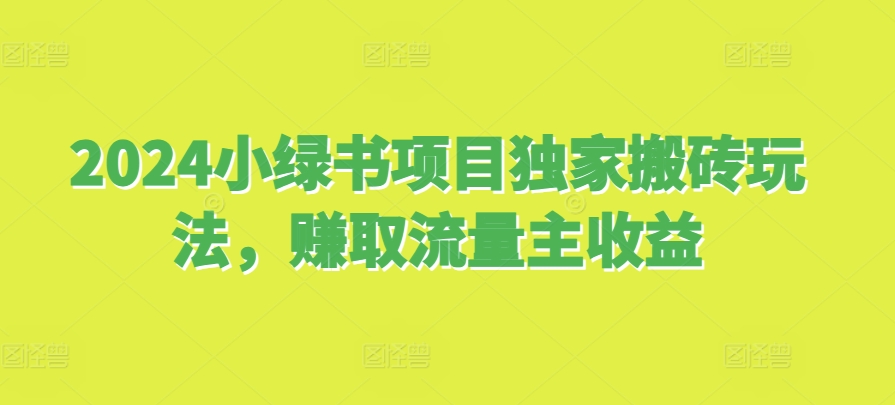 2024小绿书项目独家搬砖玩法，赚取流量主收益-财兔窝项目网