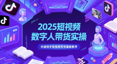 2025短视频数字人带货实操，抖音快手短视频带货最新教学-财兔窝项目网
