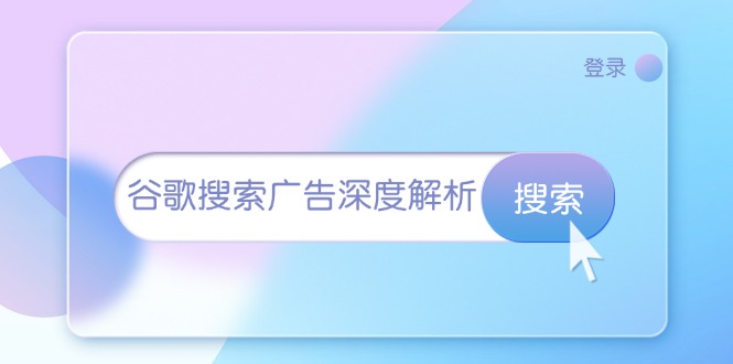 谷歌搜索广告深度解析：从开户到插件安装，再到询盘转化与广告架构解析-财兔窝项目网